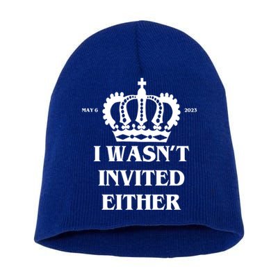 I Wasn't Invited Either Funny King Charles Coronation Short Acrylic Beanie
