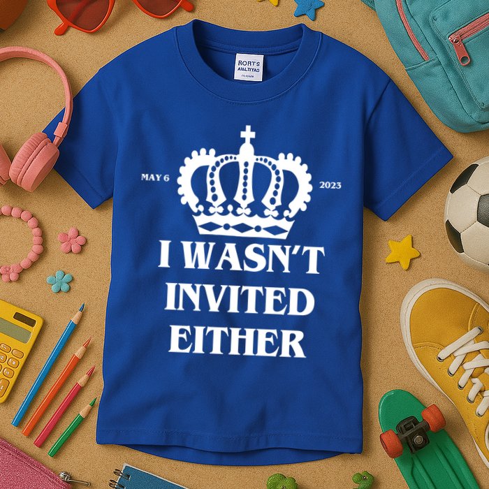 I Wasn't Invited Either Funny King Charles Coronation Kids T-Shirt