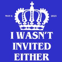 I Wasn't Invited Either Funny King Charles Coronation Kids T-Shirt