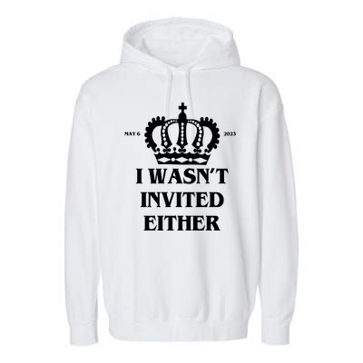 I Wasn't Invited Either Funny King Charles Coronation Garment-Dyed Fleece Hoodie