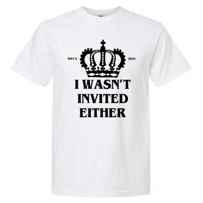 I Wasn't Invited Either Funny King Charles Coronation Garment-Dyed Heavyweight T-Shirt