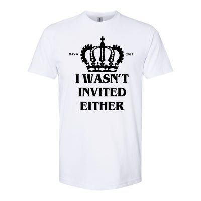 I Wasn't Invited Either Funny King Charles Coronation Softstyle CVC T-Shirt