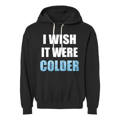 I Wish It Were Colder Funny Ice Cold Snowy Weather Garment-Dyed Fleece Hoodie