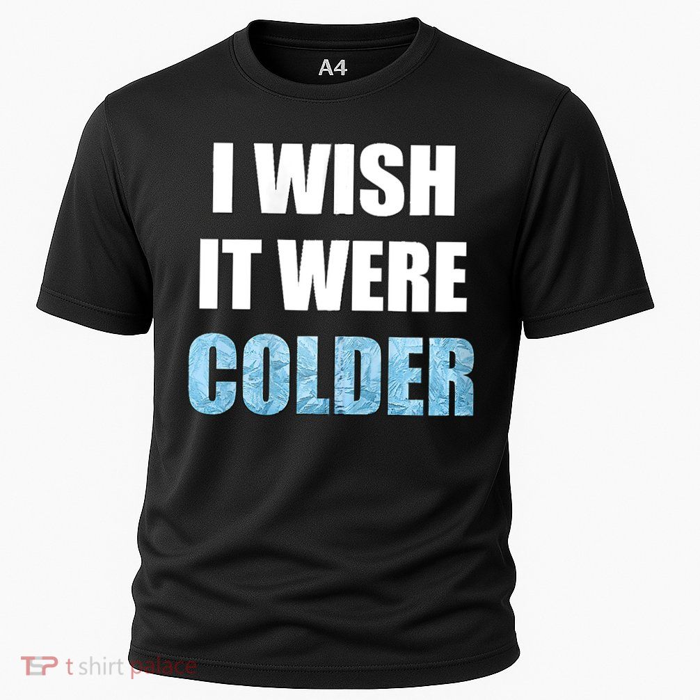 I Wish It Were Colder Funny Ice Cold Snowy Weather Performance Shirt