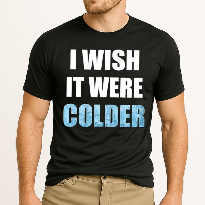 I Wish It Were Colder Funny Ice Cold Snowy Weather Performance Shirt