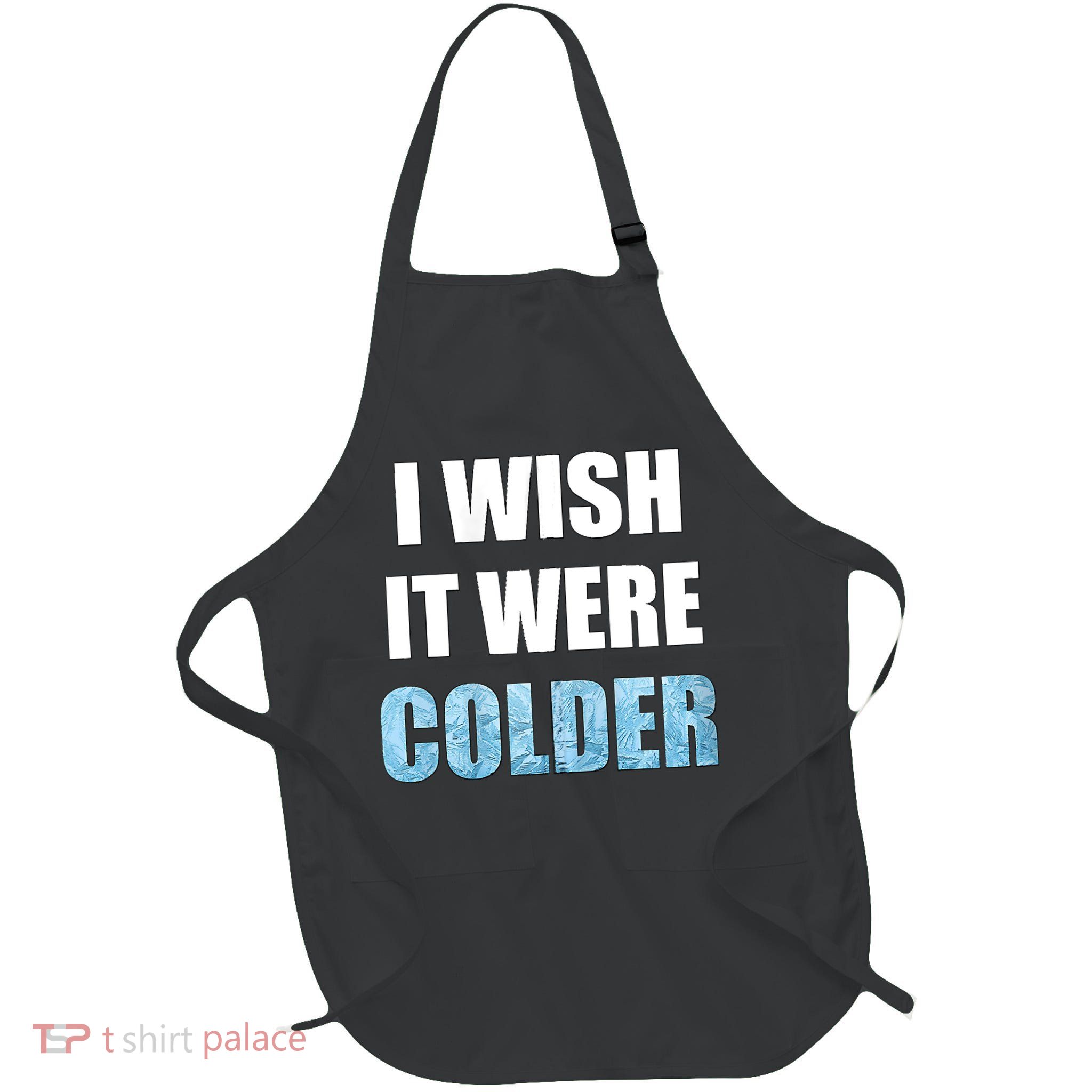 I Wish It Were Colder Funny Ice Cold Snowy Weather Apron