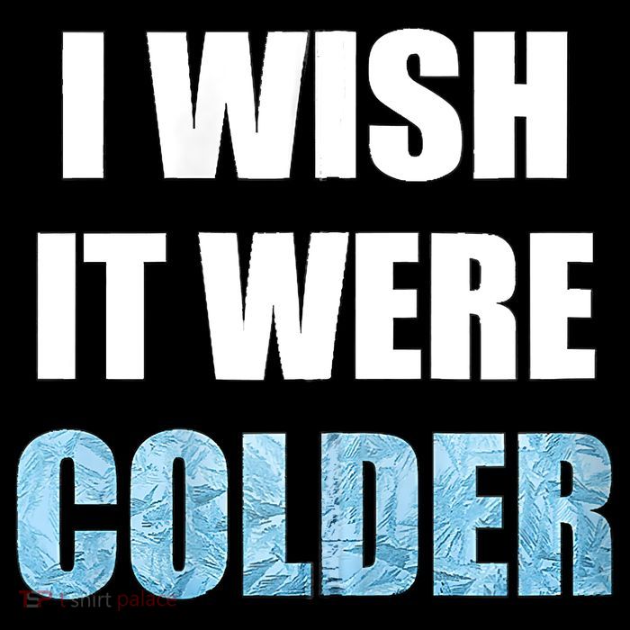 I Wish It Were Colder Funny Ice Cold Snowy Weather Sweatshirt