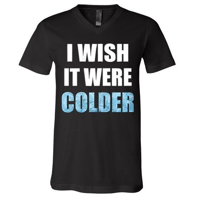 I Wish It Were Colder Funny Ice Cold Snowy Weather V-Neck T-Shirt