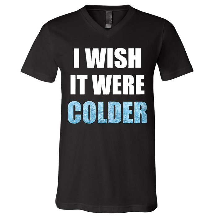 I Wish It Were Colder Funny Ice Cold Snowy Weather V-Neck T-Shirt
