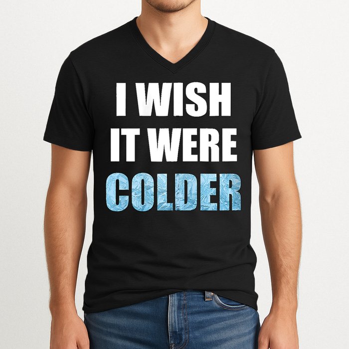 I Wish It Were Colder Funny Ice Cold Snowy Weather V-Neck T-Shirt