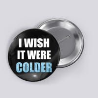 I Wish It Were Colder Funny Ice Cold Snowy Weather Button