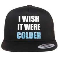 I Wish It Were Colder Funny Ice Cold Snowy Weather Flatbill Hat