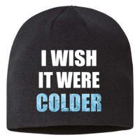 I Wish It Were Colder Funny Ice Cold Snowy Weather Sustainable Beanie