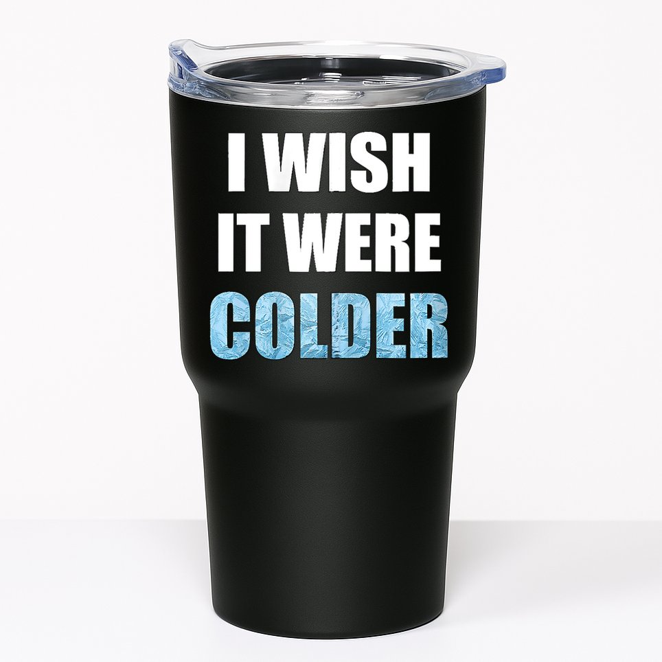 I Wish It Were Colder Funny Ice Cold Snowy Weather Tumbler