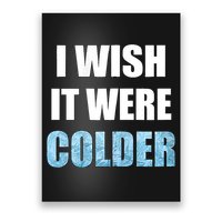 I Wish It Were Colder Funny Ice Cold Snowy Weather Poster