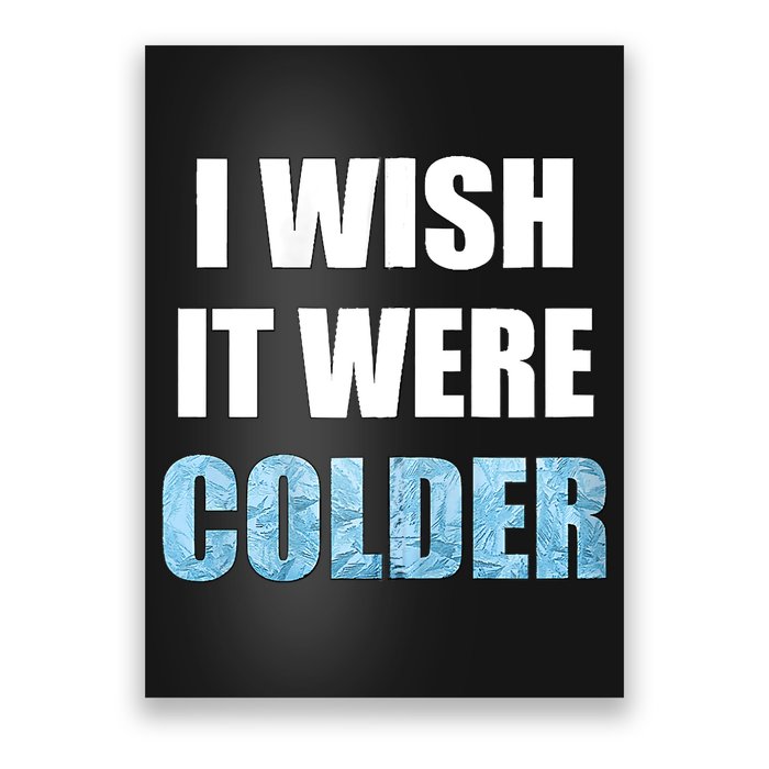 I Wish It Were Colder Funny Ice Cold Snowy Weather Poster