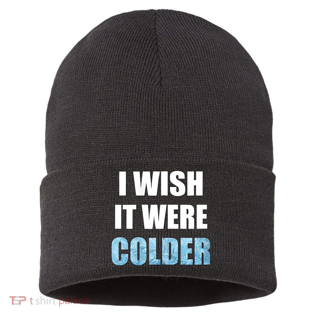 I Wish It Were Colder Funny Ice Cold Snowy Weather Sustainable Knit Beanie