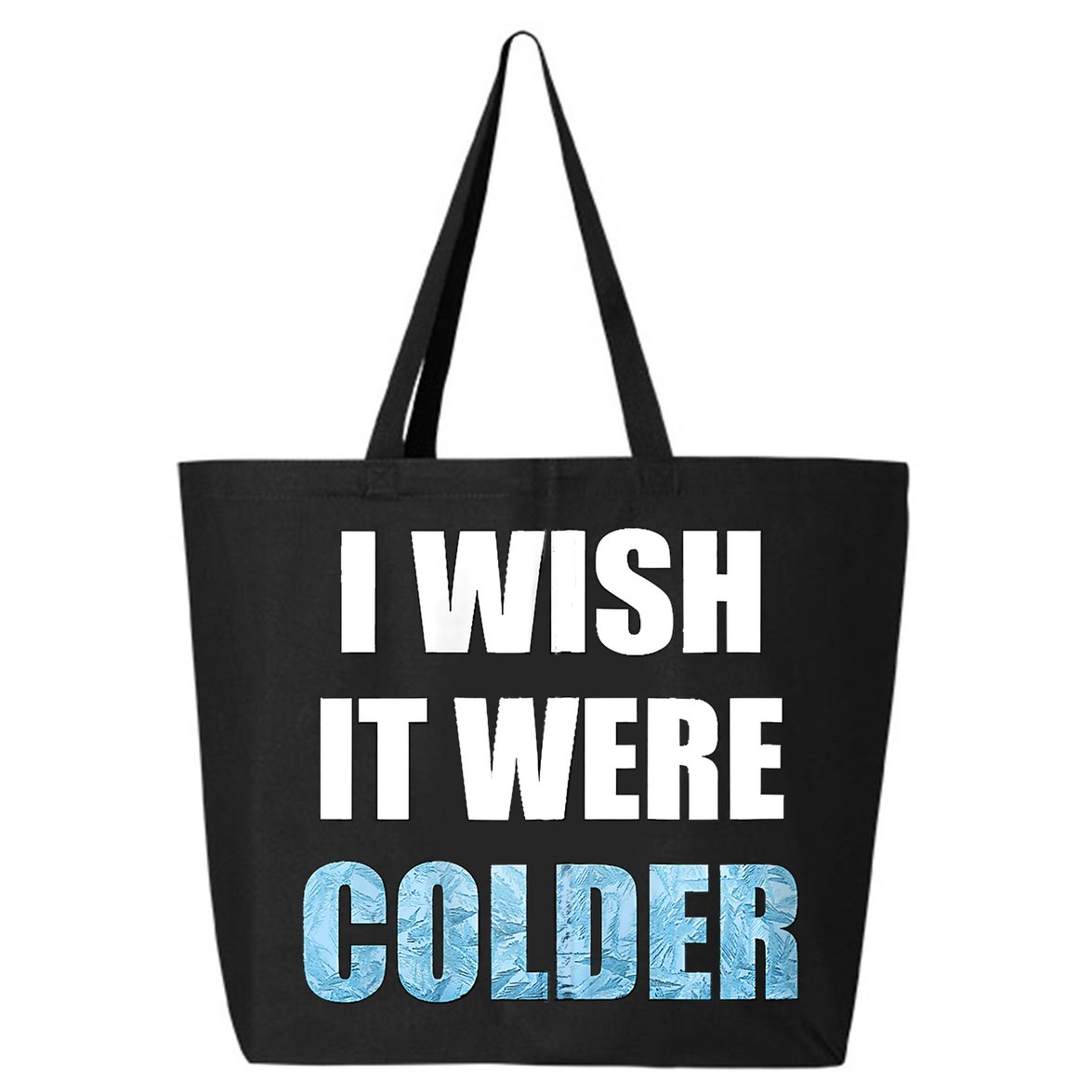 I Wish It Were Colder Funny Ice Cold Snowy Weather 25L Jumbo Tote