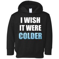 I Wish It Were Colder Funny Ice Cold Snowy Weather Toddler Hoodie
