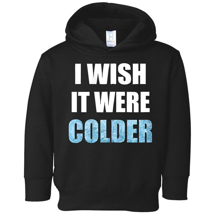 I Wish It Were Colder Funny Ice Cold Snowy Weather Toddler Hoodie