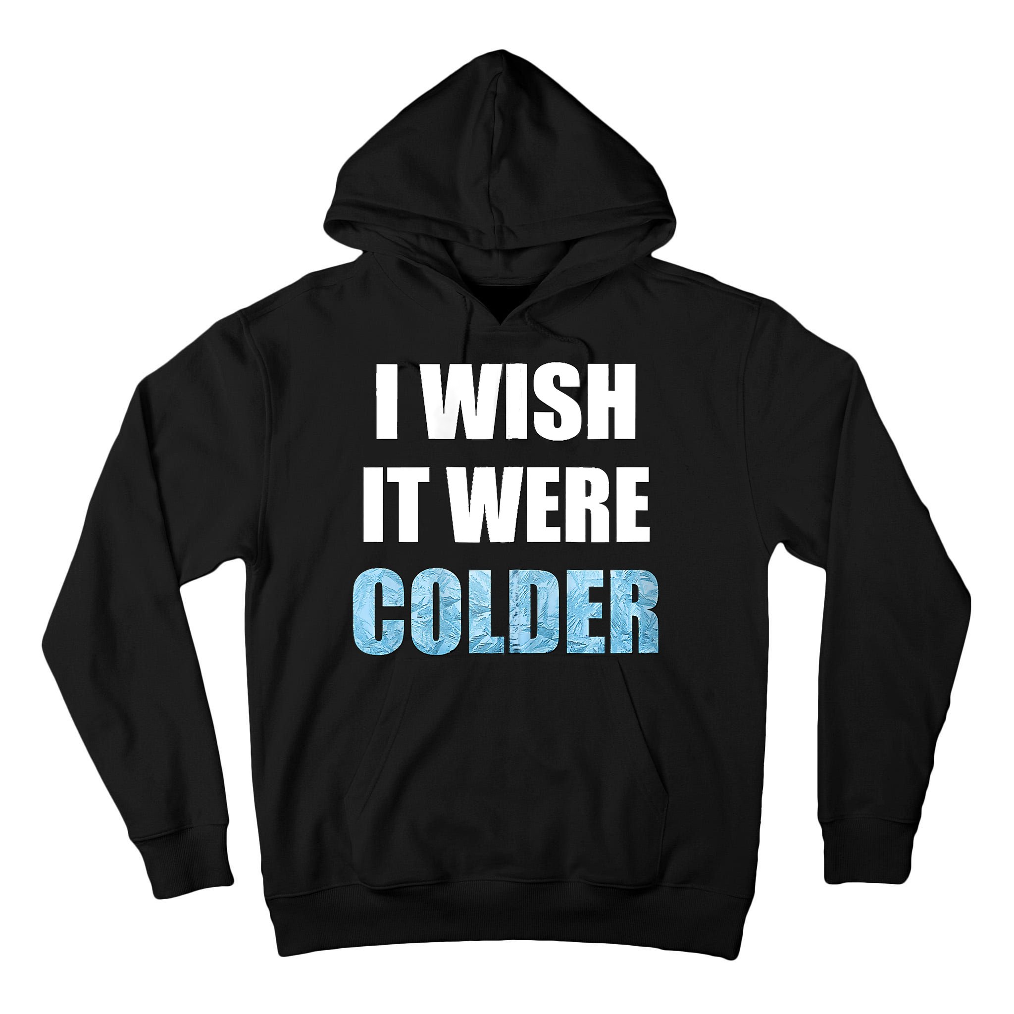 I Wish It Were Colder Funny Ice Cold Snowy Weather Tall Hoodie