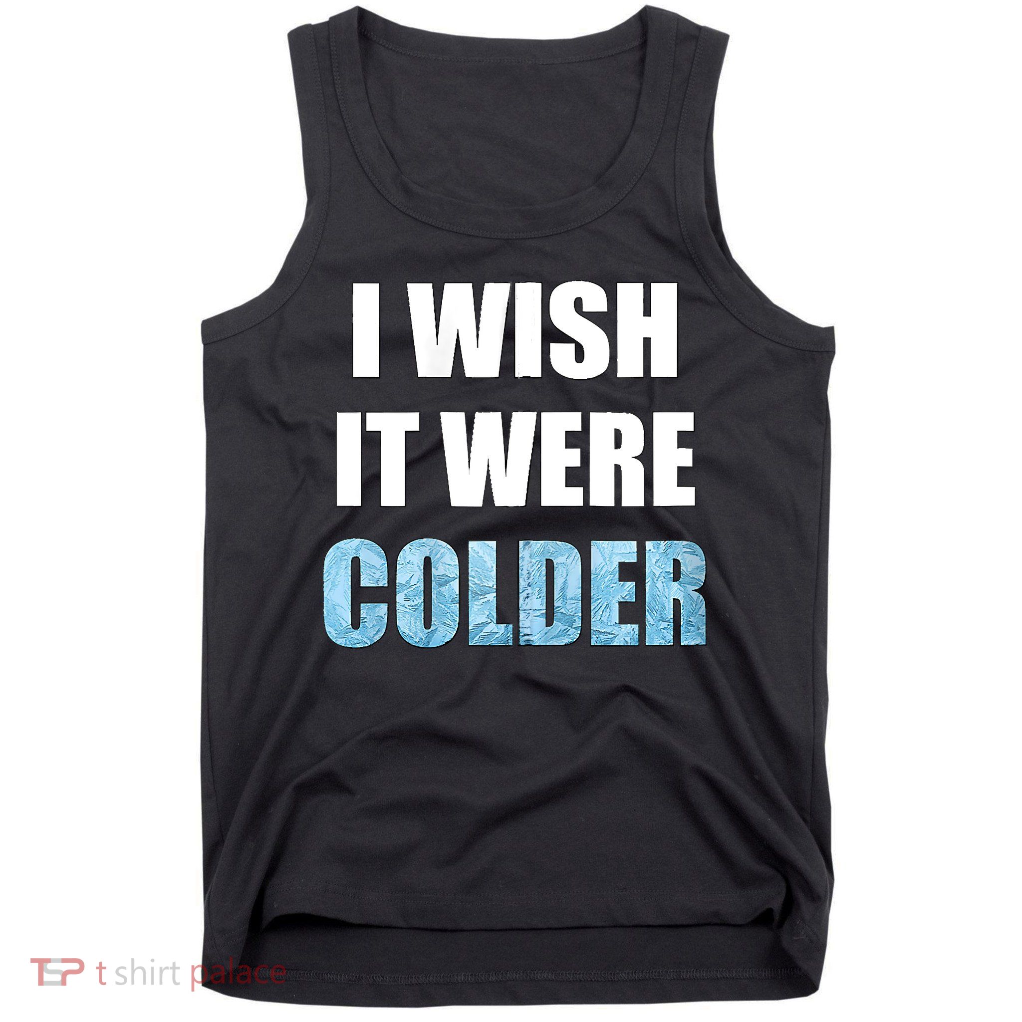 I Wish It Were Colder Funny Ice Cold Snowy Weather Tank Top