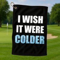 I Wish It Were Colder Funny Ice Cold Snowy Weather Golf Towel