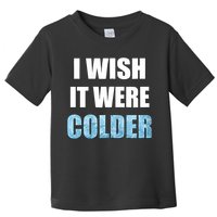 I Wish It Were Colder Funny Ice Cold Snowy Weather Toddler T-Shirt