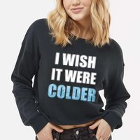 I Wish It Were Colder Funny Ice Cold Snowy Weather Cropped Pullover Crew