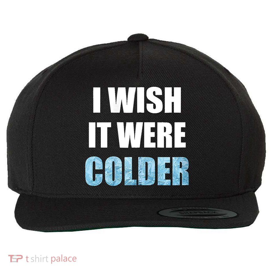 I Wish It Were Colder Funny Ice Cold Snowy Weather Wool Snapback Cap