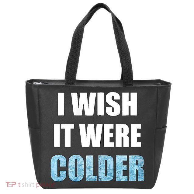 I Wish It Were Colder Funny Ice Cold Snowy Weather Zip Tote Bag