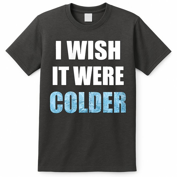 I Wish It Were Colder Funny Ice Cold Snowy Weather T-Shirt