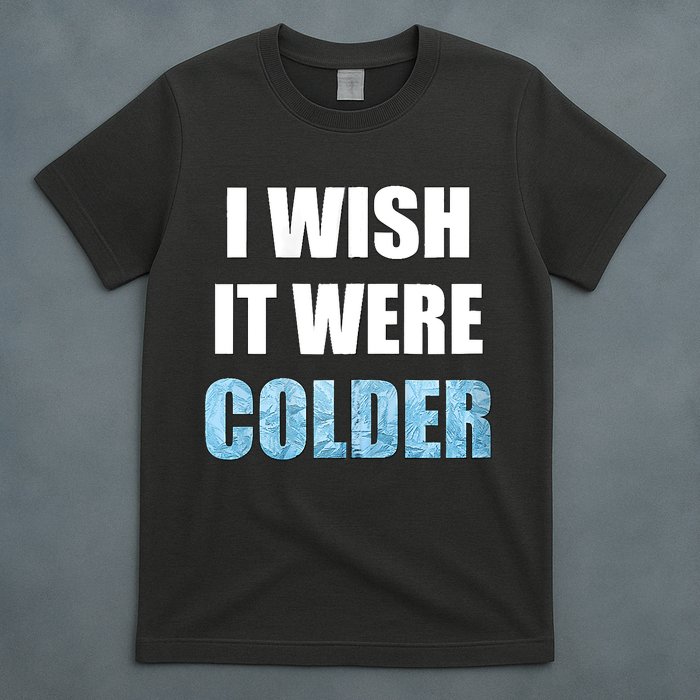 I Wish It Were Colder Funny Ice Cold Snowy Weather T-Shirt