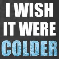 I Wish It Were Colder Funny Ice Cold Snowy Weather T-Shirt