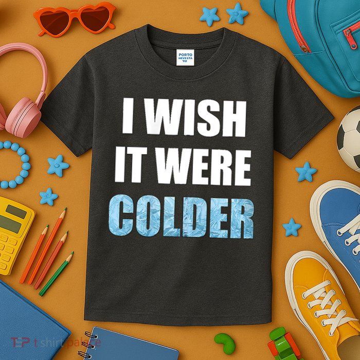 I Wish It Were Colder Funny Ice Cold Snowy Weather Kids T-Shirt