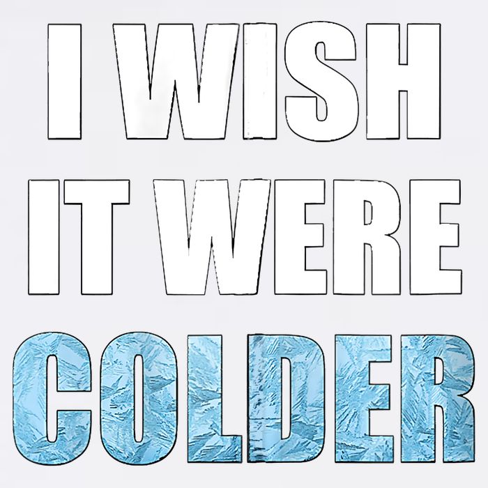 I Wish It Were Colder Funny Ice Cold Snowy Weather Garment-Dyed Sweatshirt