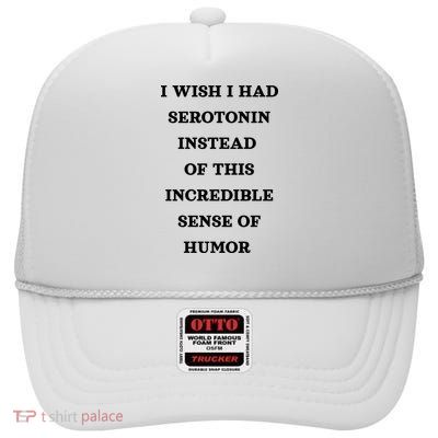 I Wish I Had Serotonin Instead Of This Incredible Sense Of Humor Tees High Crown Mesh Back Trucker Hat