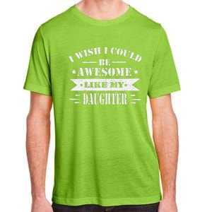 I Wish I Could Be Awesome Like My Daughter Funny Fathers Day Adult ChromaSoft Performance T-Shirt