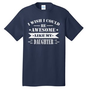 I Wish I Could Be Awesome Like My Daughter Funny Fathers Day Tall T-Shirt