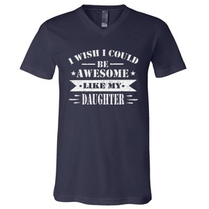 I Wish I Could Be Awesome Like My Daughter Funny Fathers Day V-Neck T-Shirt