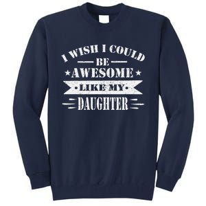 I Wish I Could Be Awesome Like My Daughter Funny Fathers Day Tall Sweatshirt