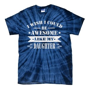 I Wish I Could Be Awesome Like My Daughter Funny Fathers Day Tie-Dye T-Shirt