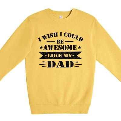 I Wish I Could Be Awesome Like My Dad Funny Fathers Day Gift Premium Crewneck Sweatshirt