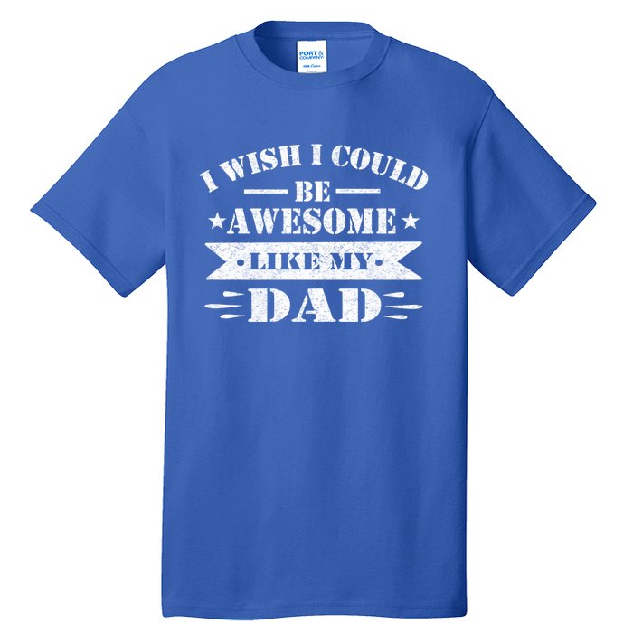 I Wish I Could Be Awesome Like My Dad Funny Fathers Day Gift Tall T-Shirt