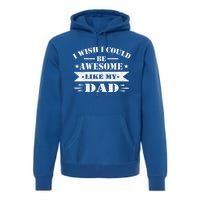 I Wish I Could Be Awesome Like My Dad Funny Fathers Day Gift Premium Hoodie