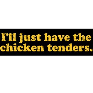 I Will Just Have The Chicken Tenders Funny Bumper Sticker