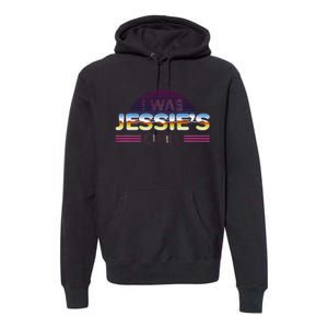 I Was JessieS Girl T 80S Retro Premium Hoodie