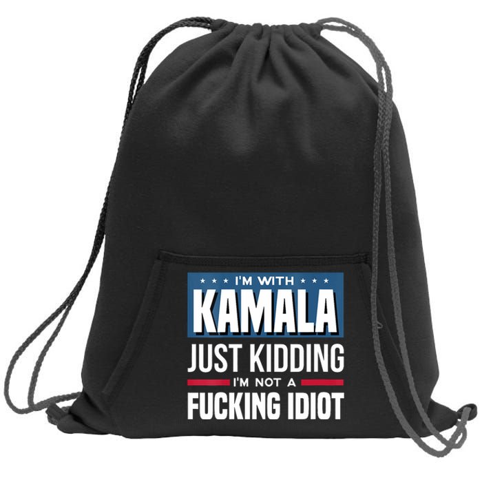 Im With Kamala Just Kidding Im Not A Fucking Idiot Sweatshirt Cinch Pack Bag