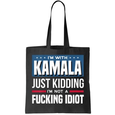 Im With Kamala Just Kidding Im Not A Fucking Idiot Tote Bag