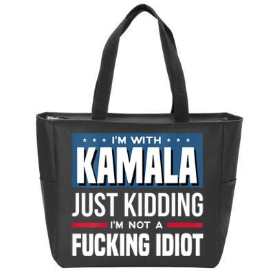 Im With Kamala Just Kidding Im Not A Fucking Idiot Zip Tote Bag